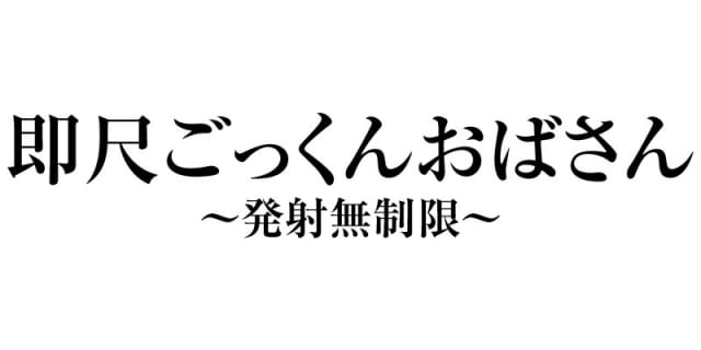 即尺ごっくんおばさん～発射無制限～(小岩発)