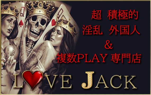 即プレイ＆乱交外国人専門～LoveJack