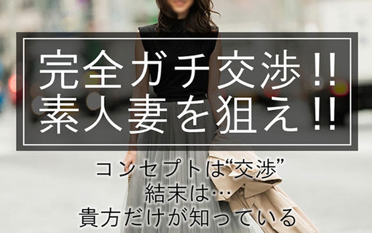 完全ガチ交渉！！素人妻を狙え！！