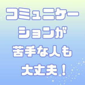 コミュニケーションが苦手な方も大丈夫！のアイキャッチ画像