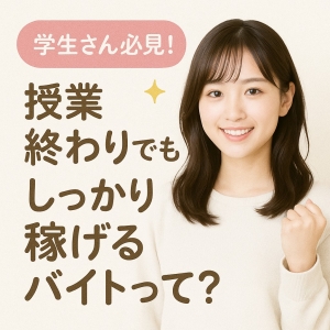 📣学生さん必見！授業終わりでもしっかり稼げるバイトって？のアイキャッチ画像